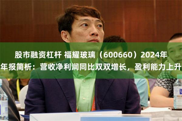 股市融资杠杆 福耀玻璃（600660）2024年年报简析：营收净利润同比双双增长，盈利能力上升